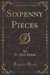 Sixpenny Pieces (classic Reprint) di A Neil Lyons edito da Forgotten Books