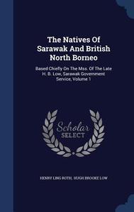 The Natives Of Sarawak And British North Borneo di Henry Ling Roth edito da Sagwan Press