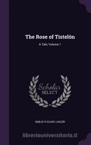The Rose Of Tistelon di Emilie Flygare-Carlen edito da Palala Press