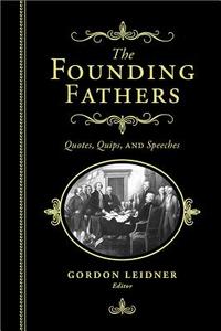 The Founding Fathers: Quotes, Quips and Speeches di Gordon Leidner edito da CUMBERLAND HOUSE PUB