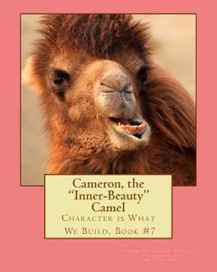 Cameron, the "Inner-Beauty" Camel: Character Is What We Build, Book #7 di Dr James E. Bruce Sr edito da Createspace