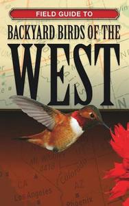 Field Guide to Backyard Birds of the West di Editors of Cool Springs Press edito da COOL SPRINGS PR