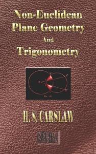 The Elements Of Non-euclidean Plane Geometry And Trigonometry - Illustrated di Horatio Scott Carslaw edito da Merchant Books