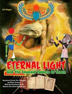 Eternal Light and the Emerald Tablets of Thoth: The Mystery of Alchemy and the Quabalah in Relation to the Mysteries of Time and Space di Elias Gewurz edito da Inner Light - Global Communications