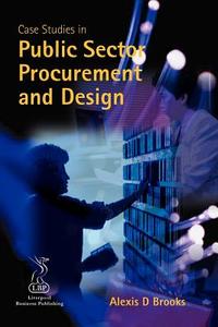 Case Studies in Public Sector Procurement and Design di Alexis D Brooks edito da Liverpool Academic Press