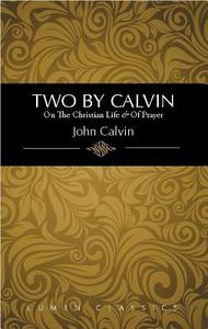 Two by Calvin: On the Christian Life & of Prayer di John Calvin edito da Lumen Christian Products