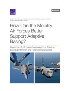 How Can the Mobility Air Forces Better Support Adaptive Basing?: Appendixes A-C, Supporting Analyses of Adaptive Basing, Soft Power, and Historical Ca di David T. Orletsky, Jeffrey S. Brown, Bradley Deblois edito da RAND CORP