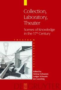 Collection - Laboratory - Theater: Scenes of Knowledge in the 17th Century edito da Walter de Gruyter