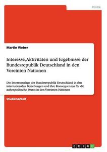 Interesse, Aktivitäten und Ergebnisse der Bundesrepublik Deutschland in den Vereinten Nationen di Martin Weber edito da GRIN Publishing