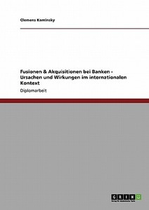 Fusionen & Akquisitionen bei Banken - Ursachen und Wirkungen im internationalen Kontext di Clemens Kaminsky edito da GRIN Publishing