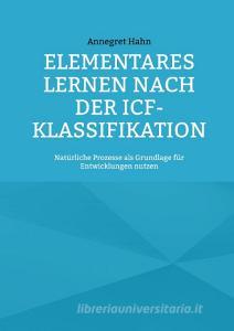 Elementares Lernen nach der ICF-Klassifikation di Annegret Hahn edito da Books on Demand