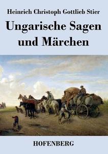 Ungarische Sagen und Märchen di Heinrich Christoph Gottlieb Stier edito da Hofenberg