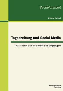 Tageszeitung und Social Media: Was ändert sich für Sender und Empfänger? di Kristin Seidel edito da Bachelor + Master Publishing