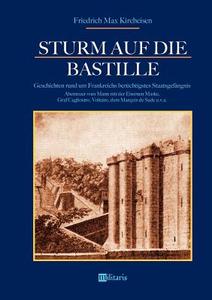 Sturm auf die Bastille: Geschichten rund um Frankreichs berüchtigstes Staatsgefängnis di Friedrich Max Kircheisen edito da edition militaris