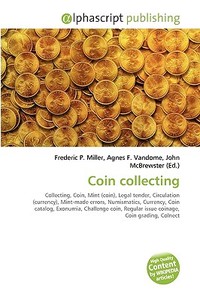 Coin collecting di Frederic P Miller, Agnes F Vandome, John McBrewster edito da Alphascript Publishing