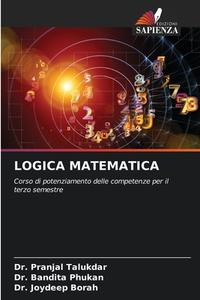 LOGICA MATEMATICA di Pranjal Talukdar, Bandita Phukan, Joydeep Borah edito da Edizioni Sapienza