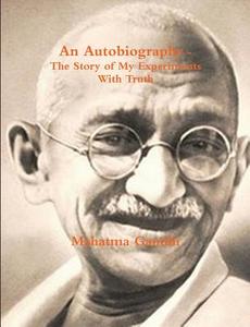 An Autobiography - The Story Of My Experiments With Truth di Mohandas Gandhi edito da Important Books