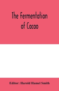The fermentation of cacao, with which is compared the results of experimental investigations into the fermentation, oxid edito da Alpha Editions