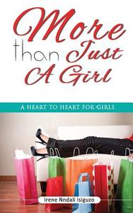 More Than Just a Girl: A Heart to Heart for Girls di Irene Nndali Isiguzo edito da Publishing Institute of Africa