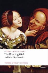 The Roaring Girl and Other City Comedies di Thomas Dekker, Ben Jonson, Thomas Middleton edito da Oxford University Press