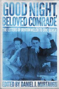 Good Night, Beloved Comrade: The Letters of Denton Welch to Eric Oliver edito da UNIV OF WISCONSIN PR