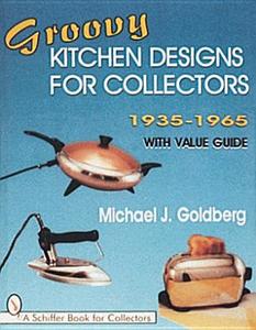 Groovy Kitchen Designs for Collectors 1935-1965 di Michael J. Goldberg edito da Schiffer Publishing Ltd