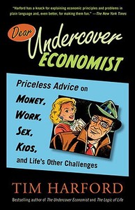 Dear Undercover Economist: Priceless Advice on Money, Work, Sex, Kids, and Life's Other Challenges di Tim Harford edito da RANDOM HOUSE