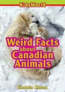 Weird Facts about Canadian Animals di Einstein Sisters edito da KidsWorld Books