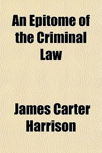An Epitome Of The Criminal Law di James Carter Harrison edito da General Books