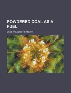 Powdered Coal As A Fuel di Cecil Frederic Herington edito da General Books Llc