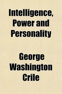 Intelligence, Power And Personality di George Washington Crile edito da General Books Llc