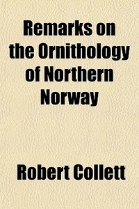 Remarks On The Ornithology Of Northern N di Robert Collett edito da General Books