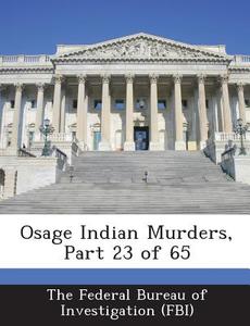 Osage Indian Murders, Part 23 Of 65 edito da Bibliogov
