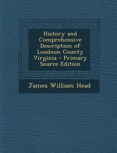 History and Comprehensive Description of Loudoun County Virginia di James William Head edito da Nabu Press