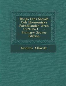 Borga LANs Sociala Och Ekonomiska Forhallanden Aren 1539-1571 ... - Primary Source Edition di Anders Allardt edito da Nabu Press