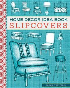 Home Decor Idea Book: Upholstery, Slipcovers, and Seat Cushions di Jackie von Tobel edito da GIBBS SMITH PUB