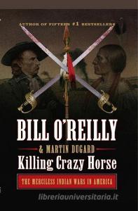 Killing Crazy Horse: The Merciless Indian Wars in America di Bill O'Reilly, Martin Dugard edito da THORNDIKE PR