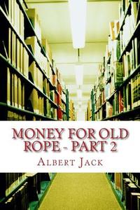 Money for Old Rope 2: The Big Book of Everything di Albert Jack edito da Createspace