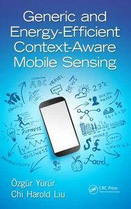 Generic and Energy-Efficient Context-Aware Mobile Sensing di Ozgur Yurur edito da CRC Press