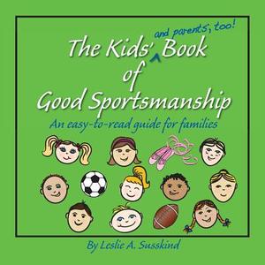 The Kids' (and Parents', Too!) Book of Good Sportsmanship di Leslie a. Susskind edito da Createspace