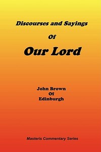 Discourses & Sayings of Our Lord, Volume 2 of 2 di John Of Edinburgh Brown edito da Sovereign Grace Publishers Inc.
