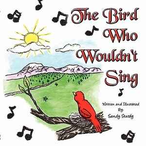 The Bird Who Wouldn't Sing di Sandy Sturdy edito da America Star Books