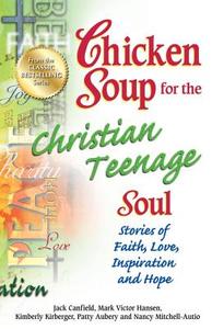 Chicken Soup for the Christian Teenage Soul: Stories of Faith, Love, Inspiration and Hope di Jack Canfield, Mark Victor Hansen, Patty Aubery edito da CHICKEN SOUP FOR THE SOUL