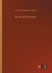 Book of Burlesque di W. H. Davenport Adams edito da Outlook Verlag