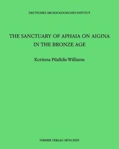 The Sanctuary of Aphaia on Aigina in the Bronze Age di Korinna Pilafidis-Williams edito da Hirmer Verlag GmbH