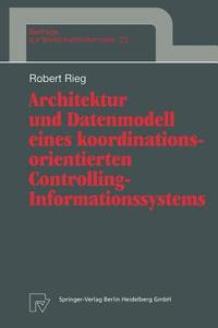 Architektur und Datenmodell eines koordinationsorientierten Controlling-Informationssystems di Robert Rieg edito da Physica-Verlag HD