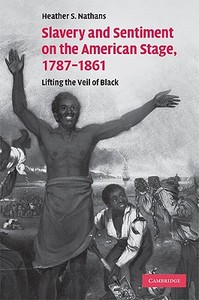Slavery and Sentiment on the American Stage, 1787-1861 di Heather S. Nathans edito da Cambridge University Press