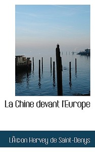 La Chine Devant L'europe di Lon Hervey De Saint-Denys, L on Hervey De Saint-Denys edito da Bibliolife