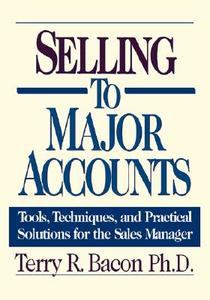 Selling to Major Accounts: Tools, Techniques, and Practical Solutions for the Sales Manager di Terry R. Ph. D. Bacon edito da Amacom