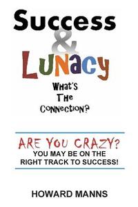 Success & Lunacy- What's the Connection?: Are You Crazy? You May Be on the Right Track to Success! di Howard Manns edito da Professional Healthcare Development